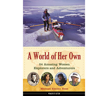 A World Of Her Own: 24 Amazing Women Explorers and Adventurers